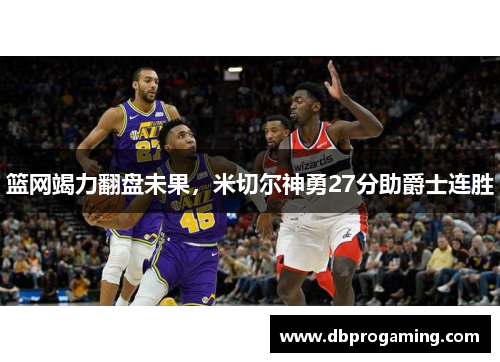 篮网竭力翻盘未果，米切尔神勇27分助爵士连胜