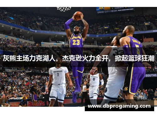 灰熊主场力克湖人，杰克逊火力全开，掀起篮球狂潮