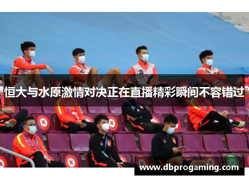 恒大与水原激情对决正在直播精彩瞬间不容错过